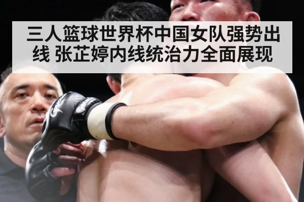 三人篮球世界杯中国女队强势出线 张芷婷内线统治力全面展现