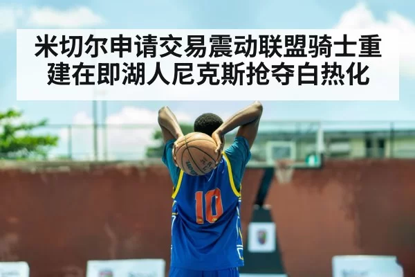 米切尔申请交易震动联盟骑士重建在即湖人尼克斯抢夺白热化