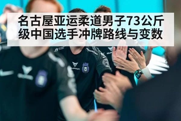 名古屋亚运柔道男子73公斤级中国选手冲牌路线与变数